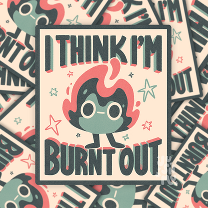 I Think I'm Burnt Out Vinyl Sticker
