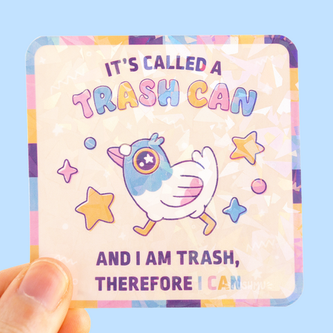 "It's called a trash can. And I am trash, therefore I can" holographic sticker